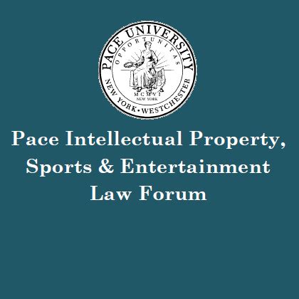 Pace Intellectual Property, Sports & Entertainment Law Forum.